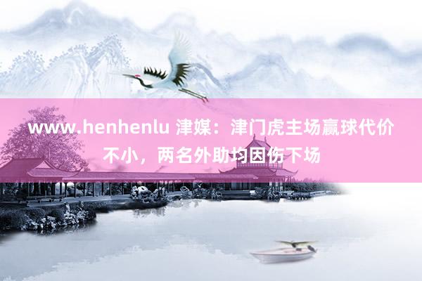 www.henhenlu 津媒：津门虎主场赢球代价不小，两名外助均因伤下场