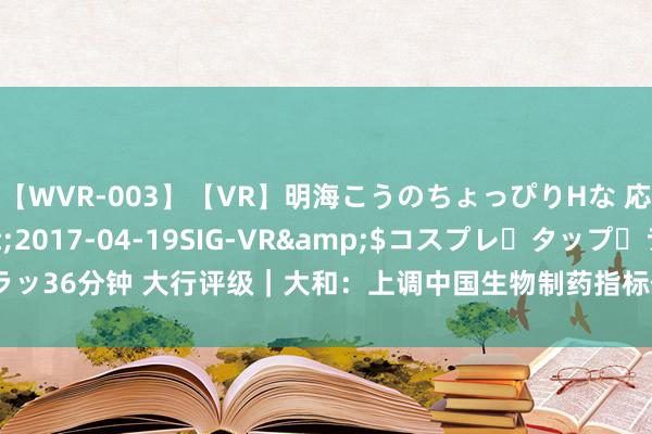 【WVR-003】【VR】明海こうのちょっぴりHな 応援 VR</a>2017-04-19SIG-VR&$コスプレ・タップ・ラッ36分钟 大行评级｜大和：上调中国生物制药指标价至3.5港元 上调2024至26年盈测