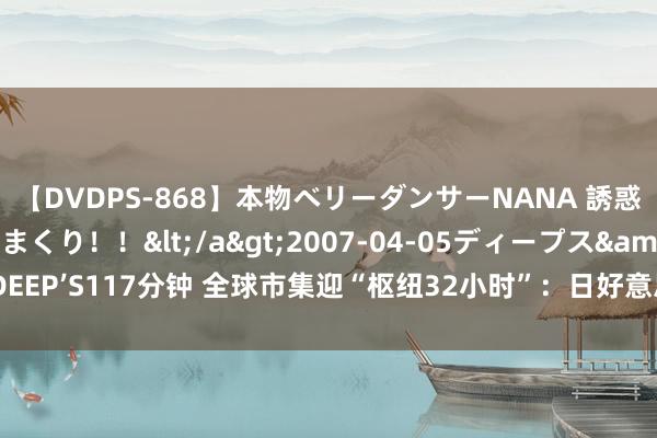 【DVDPS-868】本物ベリーダンサーNANA 誘惑の腰使いで潮吹きまくり！！</a>2007-04-05ディープス&$DEEP’S117分钟 全球市集迎“枢纽32小时”：日好意思英央行将先后公布利率决策