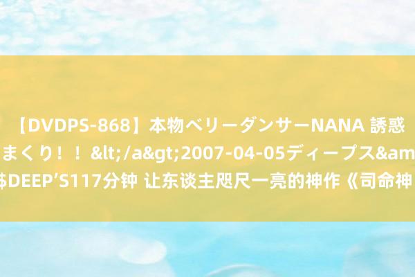 【DVDPS-868】本物ベリーダンサーNANA 誘惑の腰使いで潮吹きまくり！！</a>2007-04-05ディープス&$DEEP’S117分钟 让东谈主咫尺一亮的神作《司命神医》，恨不可日日挑灯夜战