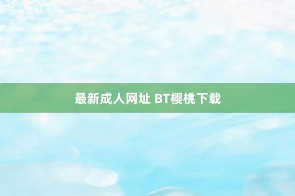 最新成人网址 BT樱桃下载